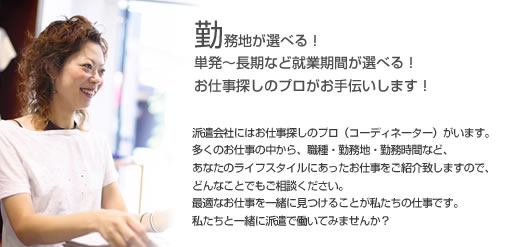 勤務地が選べる!単発~長期など就業期間が選べる!お仕事探しのプロがお手伝いします!