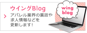 ウイングBlog アパレル業界の裏話や求人情報などを更新します！