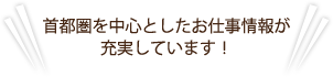 首都圏を中心としたお仕事情報が充実しています！