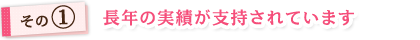 その① 長年の実績が支持されています