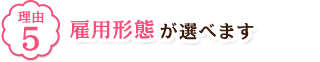 理由5 雇用形態が選べます